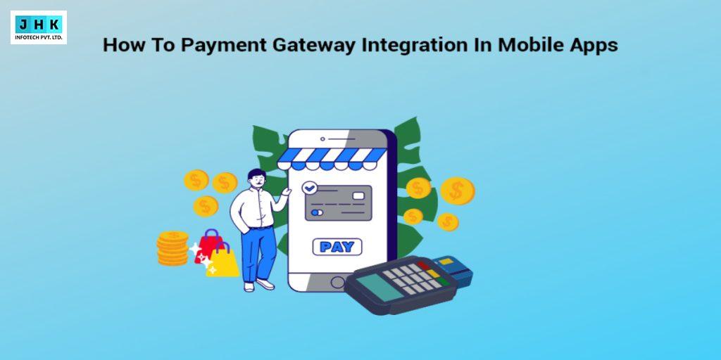 How to Payment Gateway integration in Mobile Apps: A Complete Guide