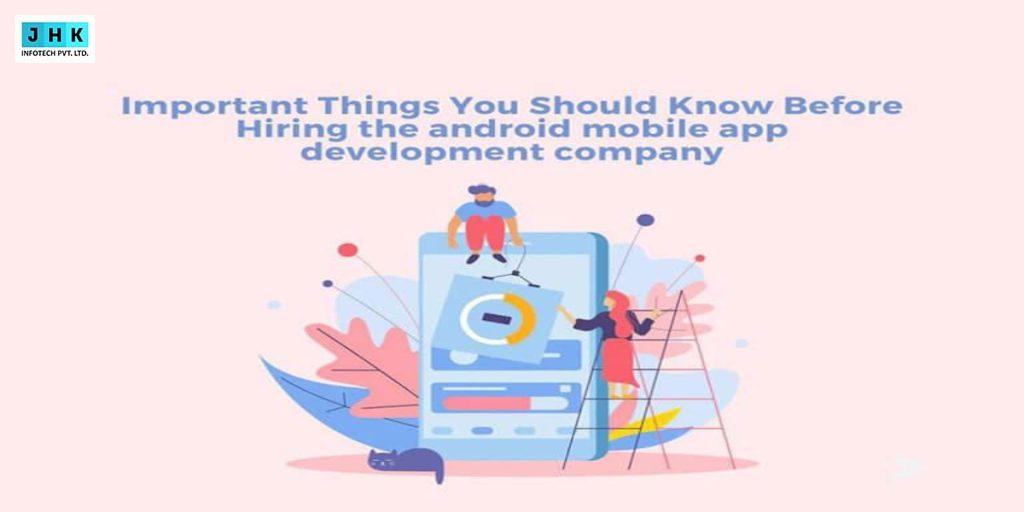 Important Things You Should Know Before Hiring the android mobile app development company
