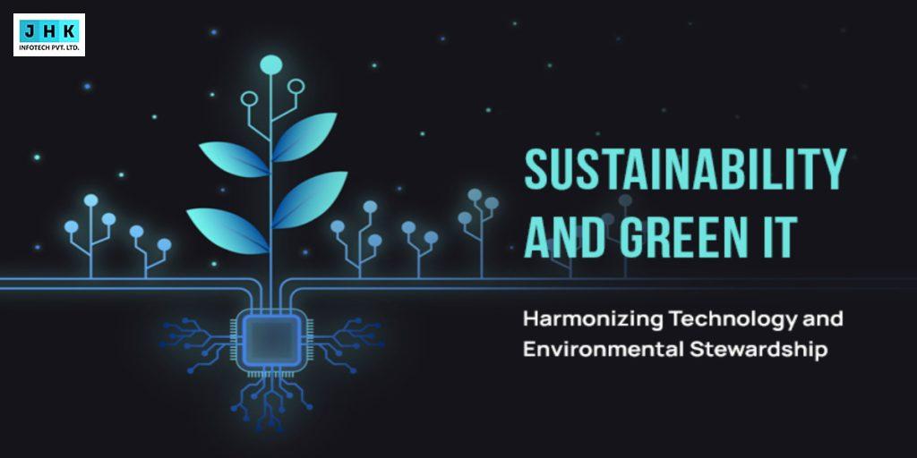 Sustainability and Green IT: Harmonizing Technology and Environmental Stewardship
