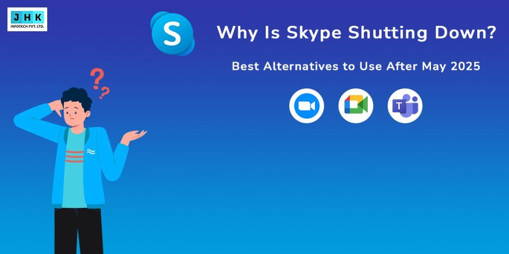Why Is Skype Shutting Down? Best Alternatives Use After May 2025