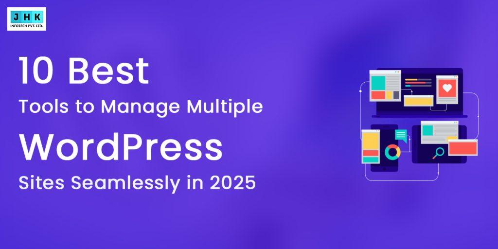 10 Best Tools to Manage Multiple WordPress Sites Seamlessly in 2025