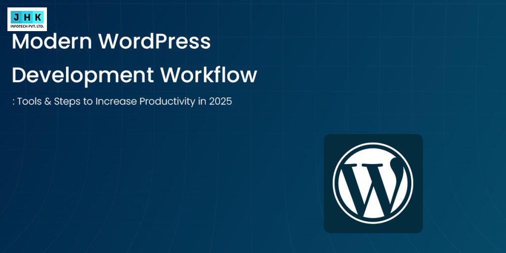 Modern WordPress Development Workflow: Tools & Steps to Increase Productivity in 2025